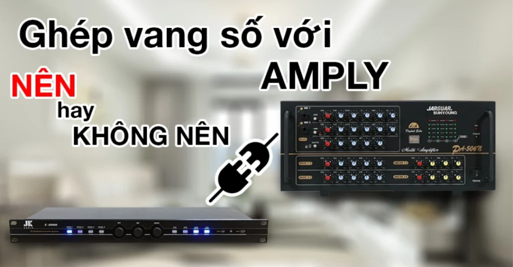 Tại sao cần ghép vang số với amply
