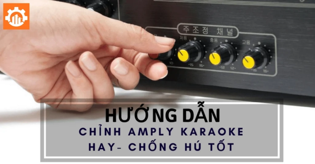 Các bước chỉnh amply karaoke không bị hú chi tiết