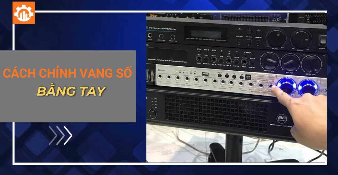 Cách chỉnh vang số bằng tay chuẩn: Hướng dẫn chi tiết Cách chỉnh vang số bằng tay
