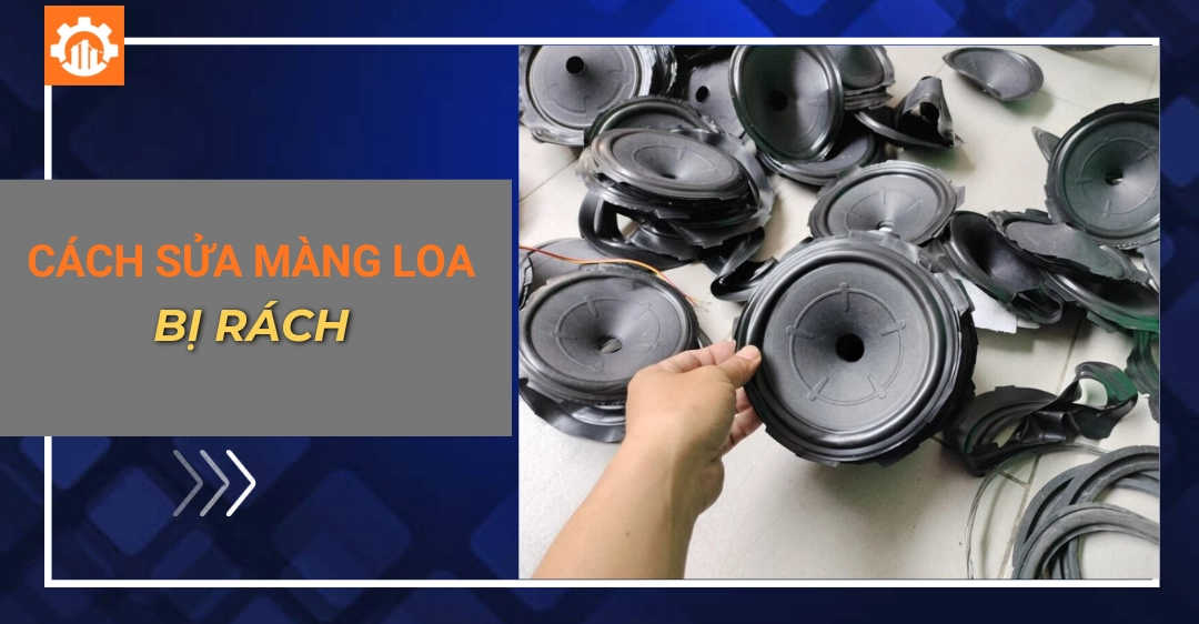 Cách sửa màng loa bị rách: Nguyên nhân, các bước vá màng loa Cách sửa màng loa bị rách