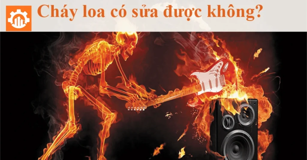 Cháy loa có sửa được không?