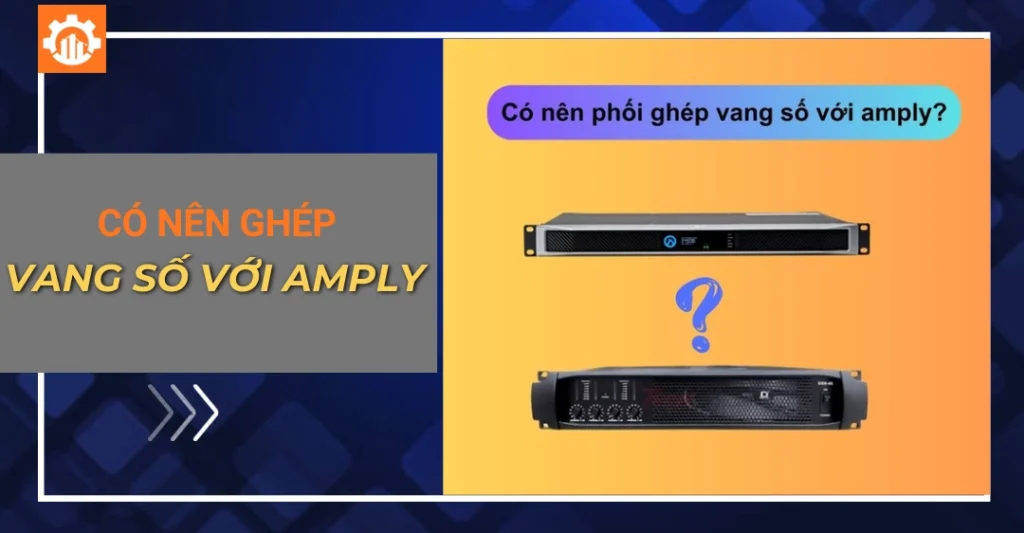 Có nên ghép vang số với amply