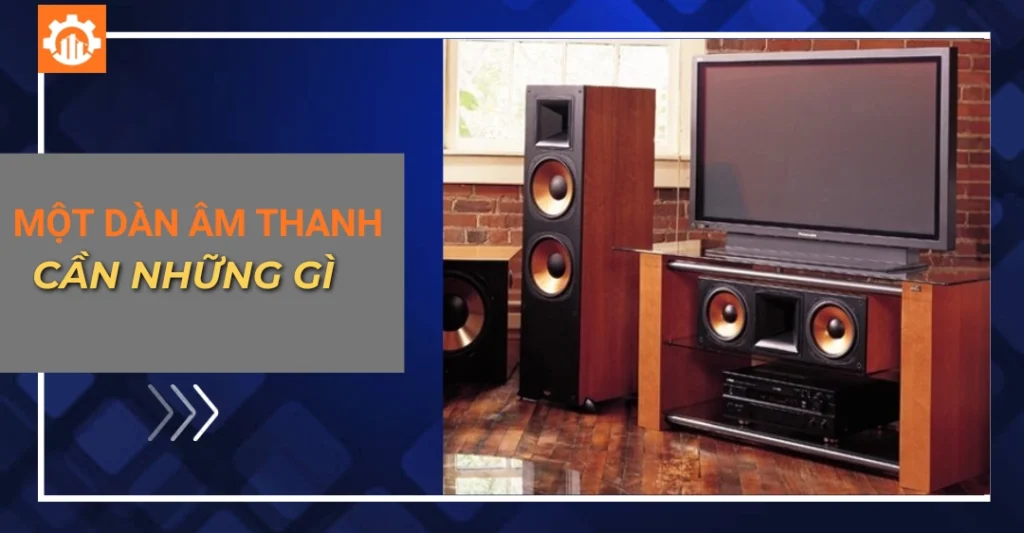 Một dàn âm thanh cần những gì