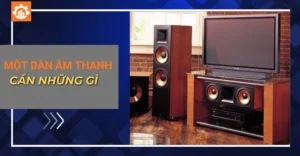 Một dàn âm thanh cần những gì