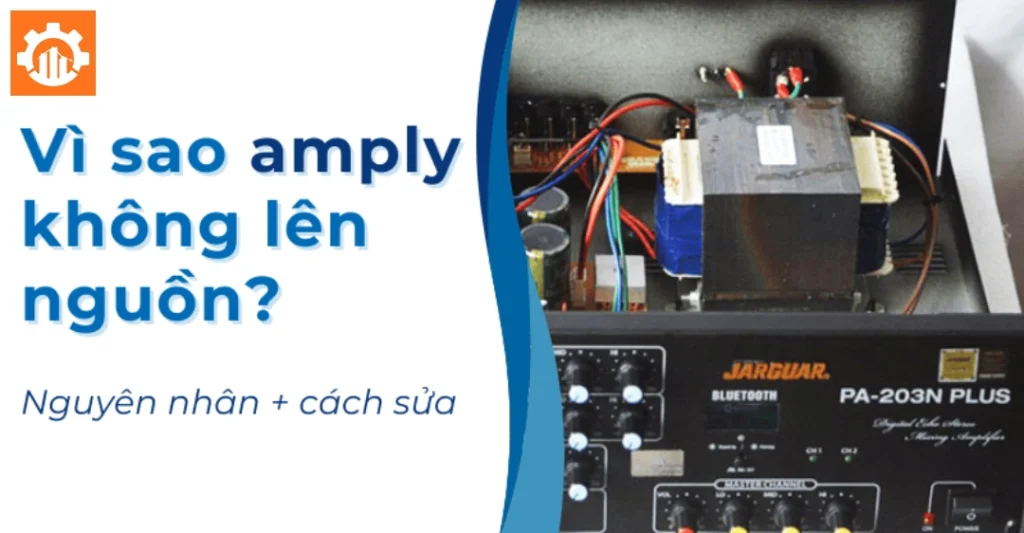 Nguyên nhân khiến amply không lên nguồn