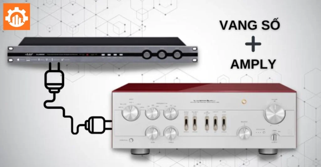 Tiêu chí kỹ thuật khi ghép vang số với amply