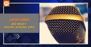 Hướng dẫn cách chỉnh độ nhạy micro không dây để hát nhẹ hơn