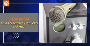 Cách chỉnh tần số micro loa kéo tại nhà chuẩn cực hay