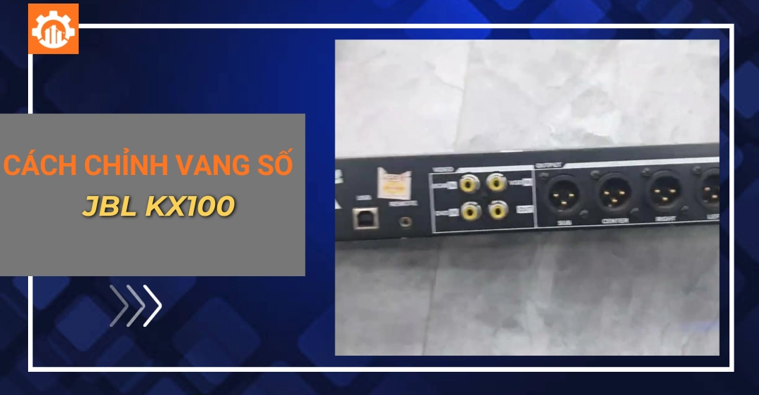 Cách chỉnh vang số jbl kx100 chi tiết chuẩn kỹ thuật cách chỉnh vang số jbl kx100_