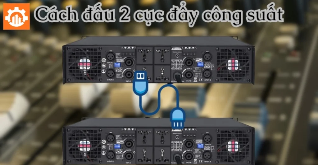 Cách đấu 2 cục đẩy công suất chi tiết