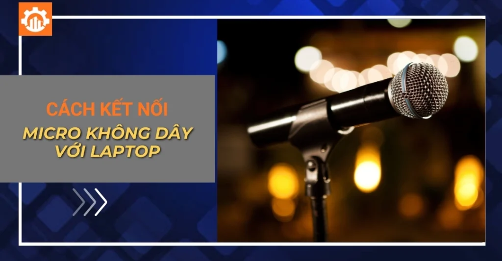 Hướng dẫn 2 cách kết nối micro không dây với laptop (bluetooth, usb)