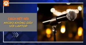 Hướng dẫn 2 cách kết nối micro không dây với laptop (bluetooth, usb)