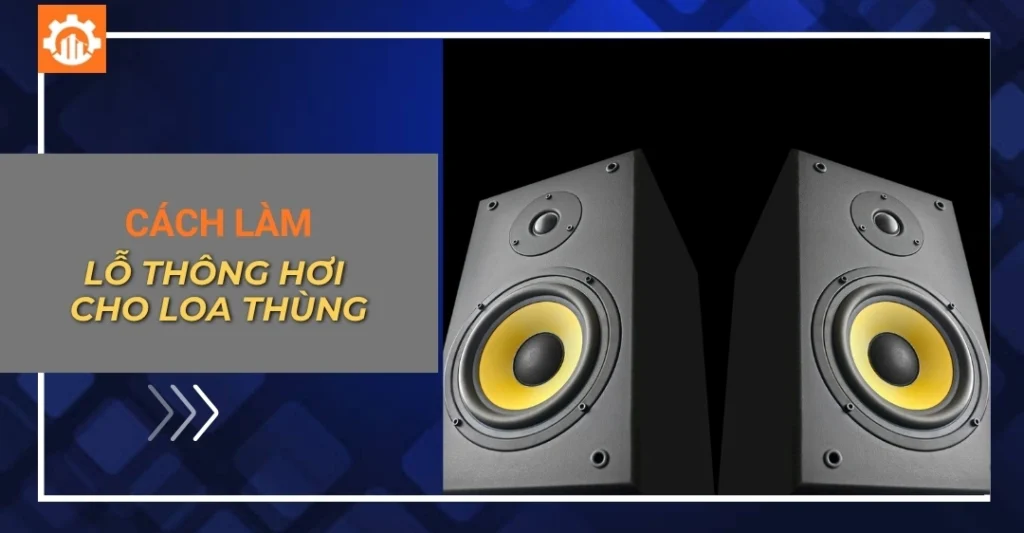 Cách làm lỗ thông hơi cho loa thùng giúp nghe nhạc hay hơn