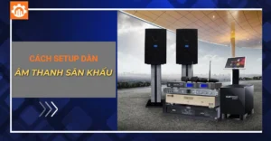 Cách setup dàn âm thanh sân khấu