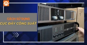 Cách sử dụng cục đẩy công suất