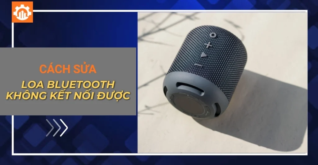 Cách sửa loa bluetooth không kết nối được cực kỳ đơn giản