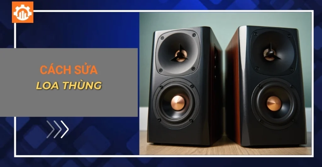Cách sửa loa thùng: Khắc phục lỗi rè, nở gỗ, mất tiếng