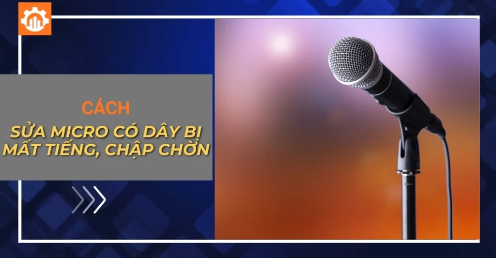 Hướng dẫn cách sửa micro có dây bị mất tiếng, chập chờn