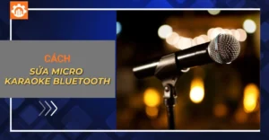 Cách sửa Micro Karaoke Bluetooth: Lỗi thường gặp, cách khắc phục