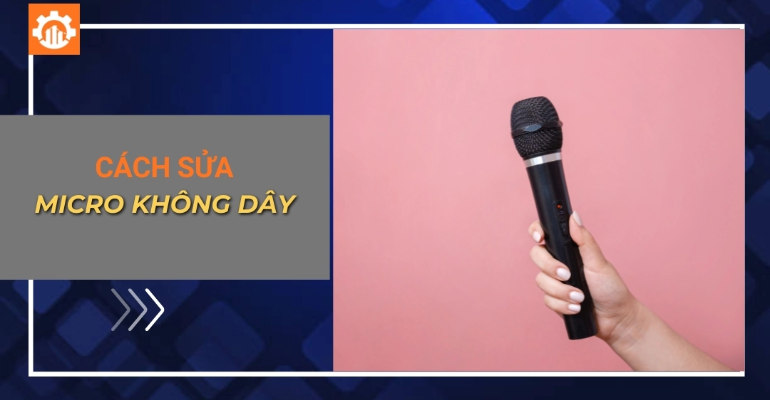 Cách sửa micro không dây: Các lỗi phổ biến, cách khắc phục Cách sửa micro không dây: Các lỗi phổ biến, cách khắc phục