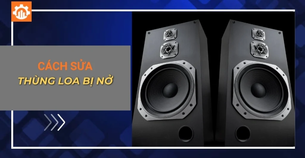 Cách sửa thùng loa bị nở do nước hoặc ẩm đúng cách