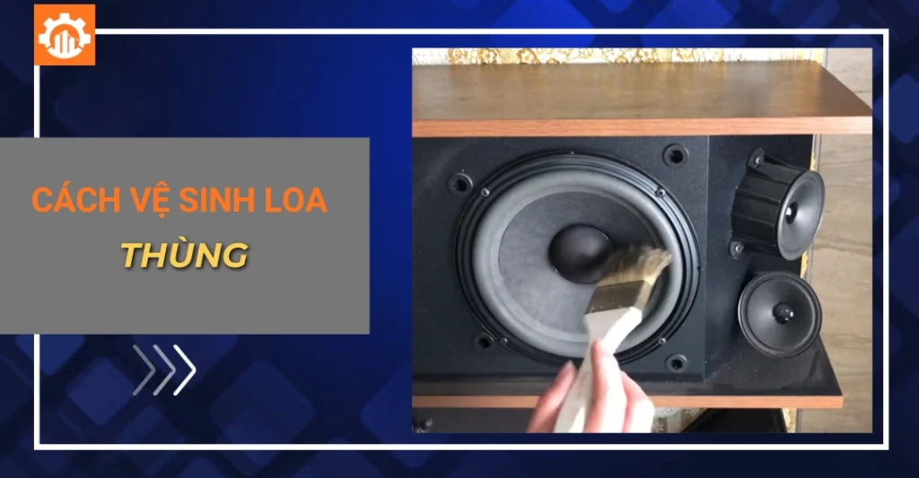 cách vệ sinh loa thùng_