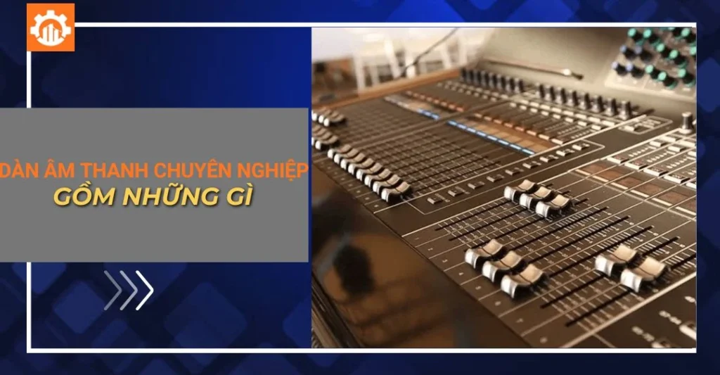 Dàn âm thanh chuyên nghiệp gồm những gì?