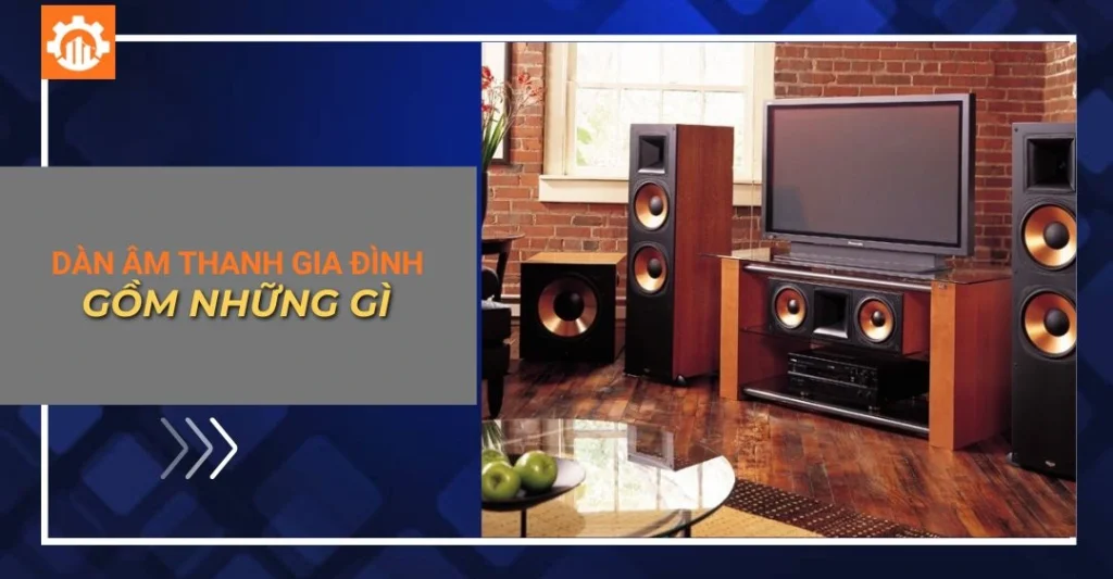 Dàn âm thanh gia đình gồm những gì?