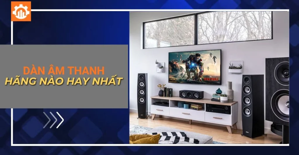 Dàn âm thanh hãng nào hay nhất