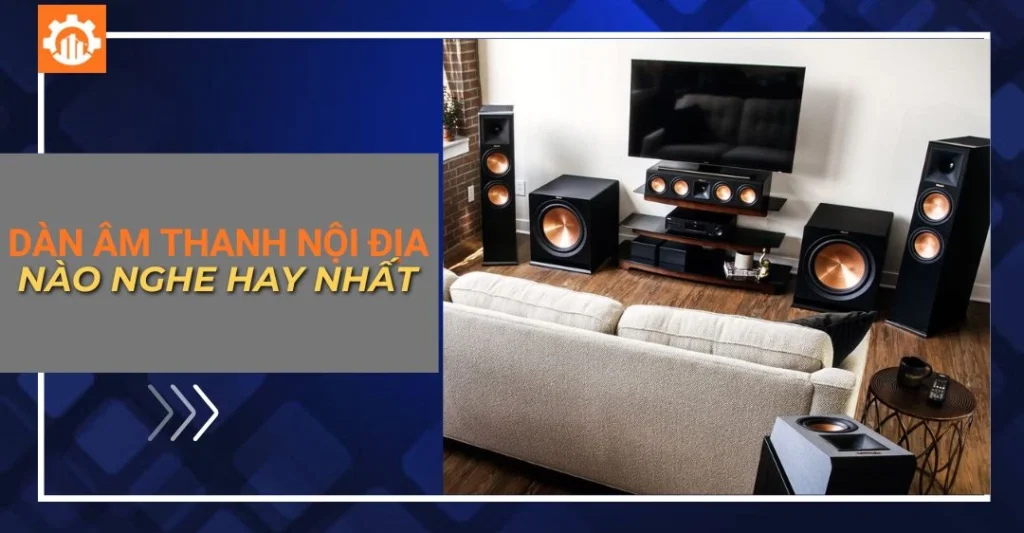 Dàn âm thanh nội địa nào nghe hay nhất