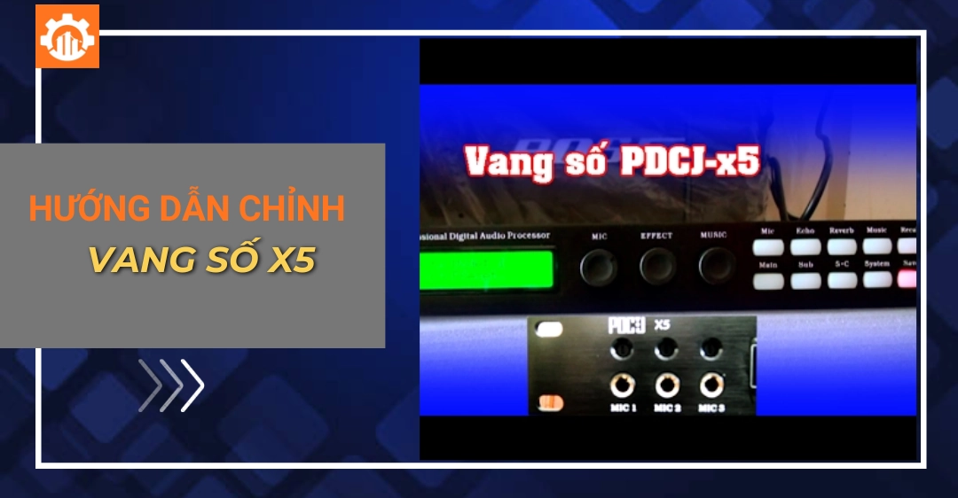 Hướng dẫn chỉnh vang số x5 chi tiết để hát karaoke hướng dẫn chỉnh vang số x5_