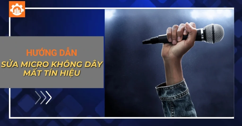 Hướng dẫn sửa micro không dây mất tín hiệu (mất sóng, chập chờn)