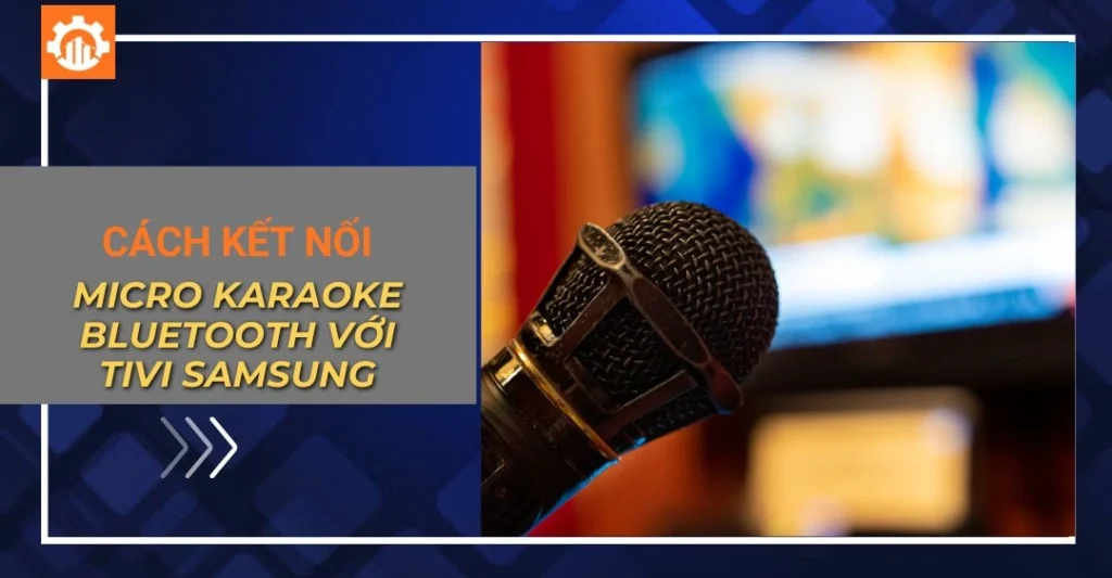 Cách kết nối micro karaoke bluetooth với tivi Samsung cực dễ
