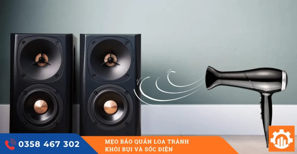 Mẹo bảo quản loa tránh khói bụi và sốc điện
