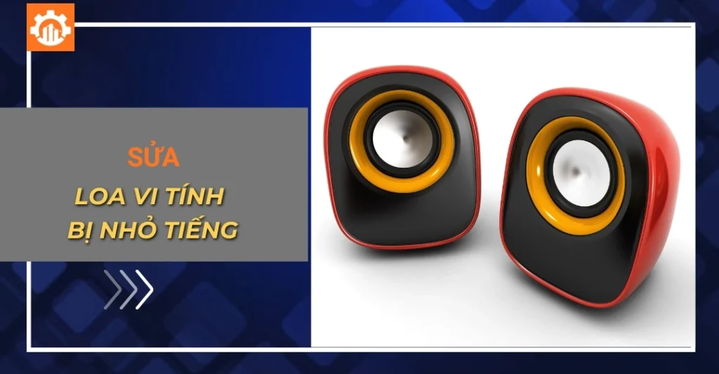 Cách sửa loa vi tính bị nhỏ tiếng hiệu quả, đơn giản tại nhà