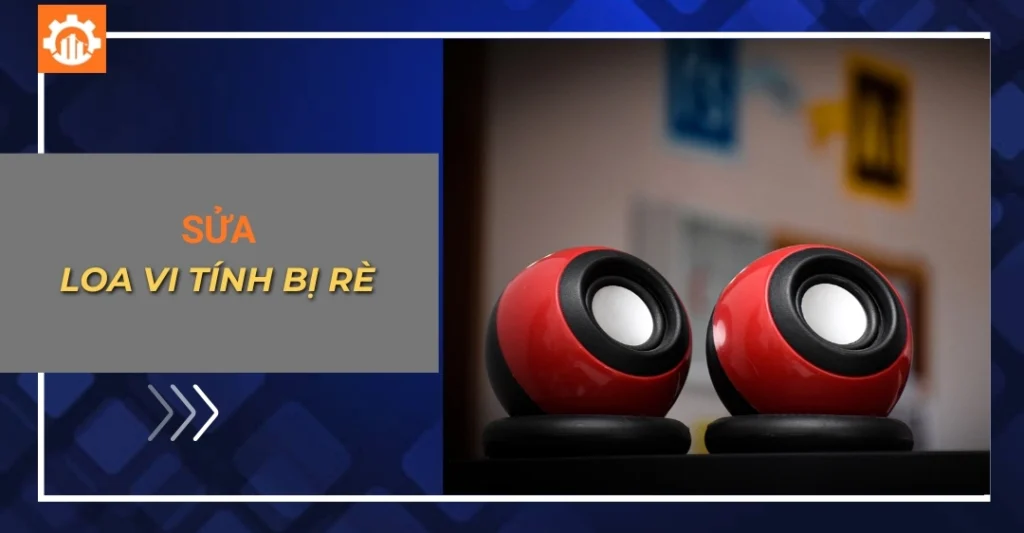 Hướng dẫn cách sửa loa vi tính bị rè dứt điểm tại nhà