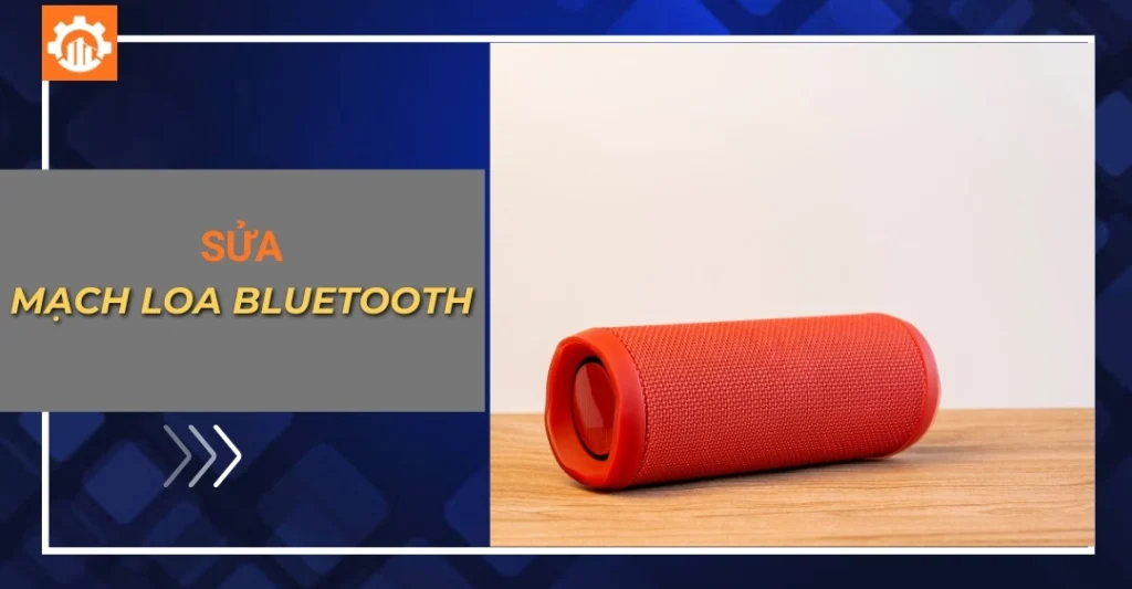 Sửa mạch loa bluetooth: Các lỗi thường gặp và cách xử lý