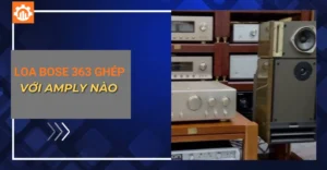 loa Bose 363 ghép với amply nào_