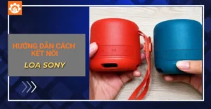 Hướng dẫn cách kết nối bluetooth với loa Sony trên điện thoại, máy tính, tivi