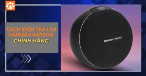 cách kiểm tra loa Harman Kardon chính hãng_