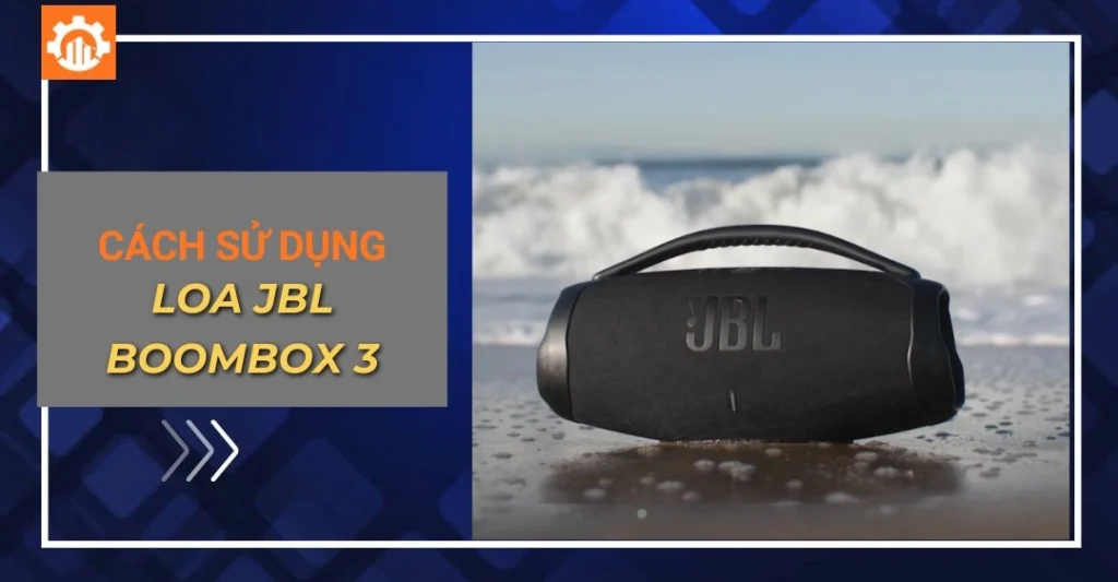 Cách sử dụng loa JBL Boombox 3 dễ hiểu nhất