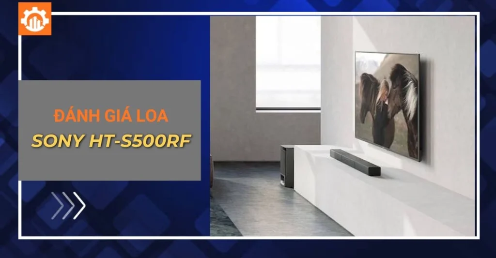Đánh giá loa Sony HT-S500RF dàn âm thanh 1000W cực khủng