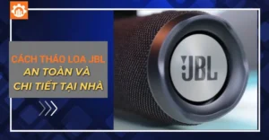Cách tháo loa JBL an toàn và chi tiết tại nhà
