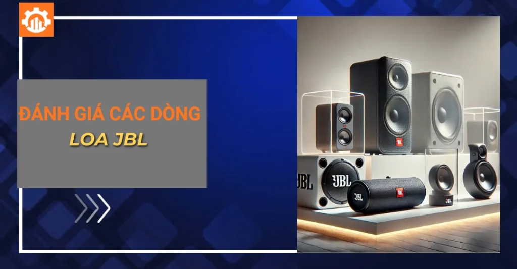 Đánh giá các dòng loa JBL: Nên chọn mua dòng nào tốt? Đánh giá các dòng loa JBL