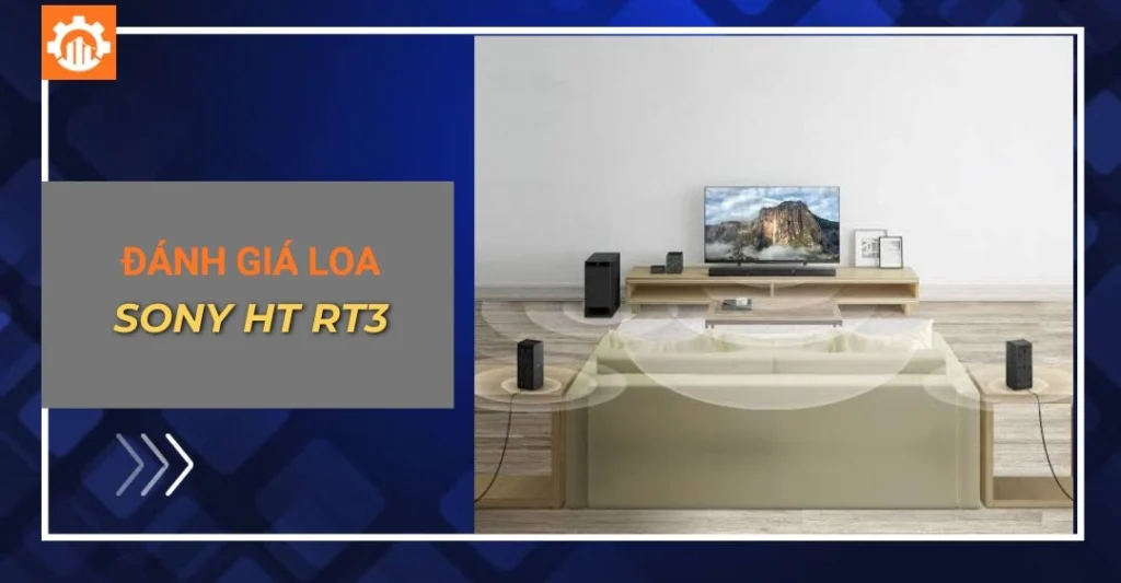 Đánh giá loa Sony HT RT3 thực tế: Có đáng để đầu tư không?