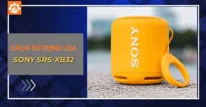Hướng dẫn bạn cách sử dụng loa Sony SRS-XB10 chi tiết từ A - Z