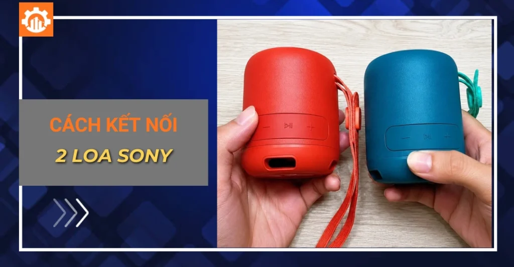 Hướng dẫn cách kết nối 2 loa Bluetooth Sony cực kỳ đơn giản Cách kết nối 2 loa Bluetooth Sony đơn giản