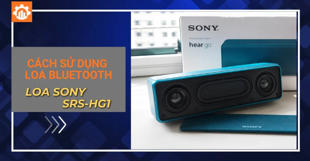 Cách sử dụng loa bluetooth Sony SRS-HG1 chi tiết mới nhất cách sử dụng loa bluetooth Sony SRS-HG1