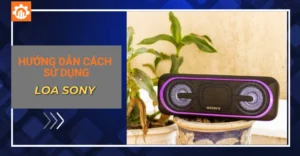 Hướng dẫn cách sử dụng loa bluetooth Sony chi tiết từ A - Z