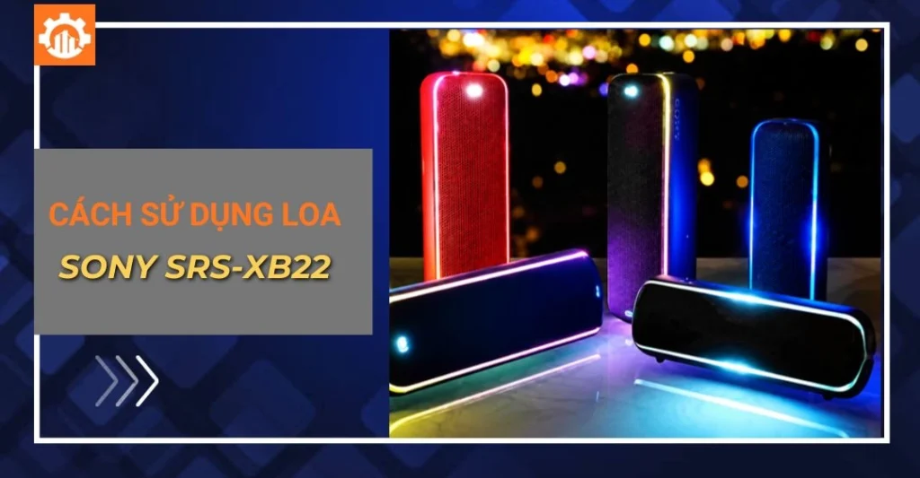 Hướng dẫn cách sử dụng loa Bluetooth Sony SRS-XB22 chi tiết từ A - Z